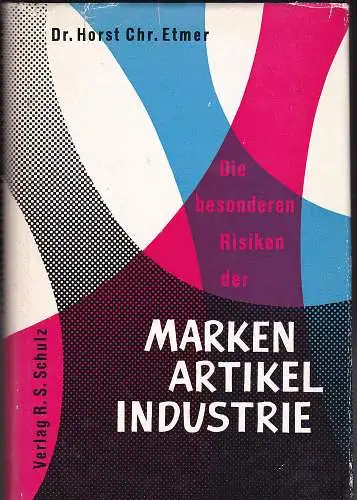 Etmer, Horst Christian: Die besonderen Risiken der Markenartikelindustrie. Wesen und Begriff des Markenartikelrisikos. Die Markenartikelrisiken im einzelnen. 