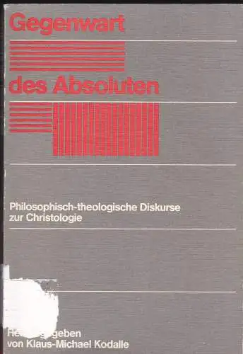 Kodalle, Klaus-Michael (Hrsg.): Die Gegenwart des Absoluten. Philosophisch-theologische Diskurse zur Christologie. 