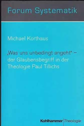 Korthaus, Michael: "Was uns unbedingt angeht" - der Glaubensbegriff in der Theologie Paul Tillichs. 