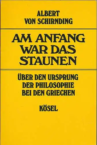 Schirnding, Albert von: Am Anfang war das Staunen. Über den Ursprung der Philosophie bei den Griechen. 