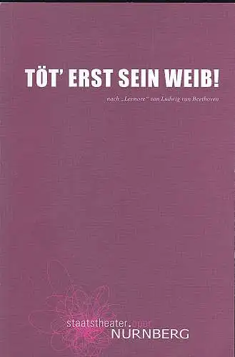 Staatstheater: Oper Nürnberg (Hrsg.): Programmheft:  Töt' erst sein Weib - nach "Leonore" von Ludwig van Beethoven.