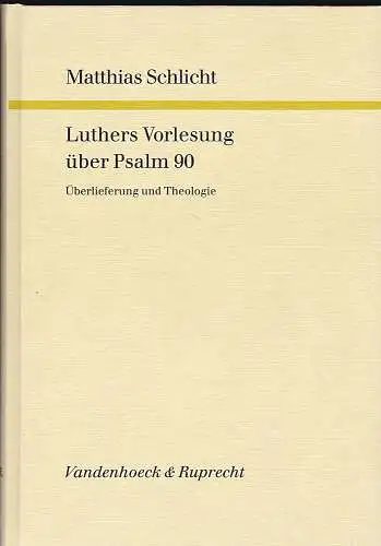 Schlicht, Matthias: Luthers Vorlesung über Psalm 90. Überlieferung und Theologie. 