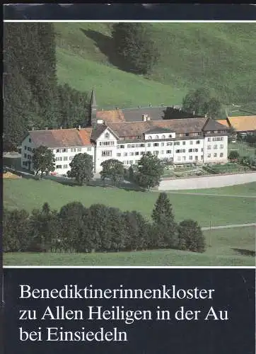 Benediktinerinnenkloster in der Au (Hrsg): Benediktinerinnenkloster zu Allen Heiligen in der Au bei Einsiedeln. 