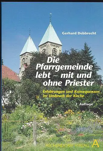 Debbrecht, Gerhard: Die Pfarrgemeinde lebt - mit und ohne Priester. Erfahrungen und Konsequenzen im Umbruch der Kirche. 