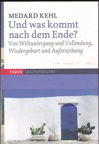 Kehl, Medard: Und was kommt nach dem Ende?  Von Weltuntergang und Vollendung, Wiedergeburt. 