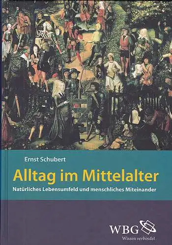 Schubert, Ernst: Alltag im Mittelalter : natürliches Lebensumfeld und menschliches Miteinander. 