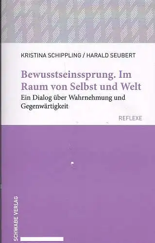 Schippling, Kristina und Seubert, Harald: Bewusstseinssprung. Im Raum von Selbst und Welt. Ein Dialog über Wahrnehmung und Gegenwärtigkeit. 