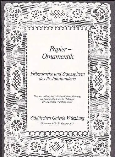 Universität Würzburg: Ausstellungskatalog:  Papier-Ornamentik. Prägedrucke und Stanzspitzen des 19. Jahrhunderts. 