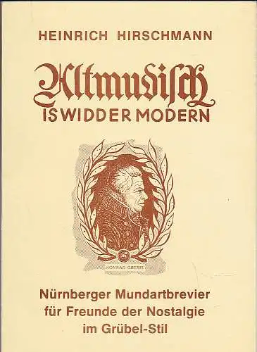 Hirschmann, Heinrich: Altmudisch is widder modern Nürnberger Mundartbrevier für Freunde der Nostalgie im Grübel-Stil. 