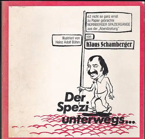 Schamberger, Klaus und Böhn, Heinz Adolf (Illustrationen): Der Spezi unterwegs 62 nicht so ganz erst zu Papier gebrachte NÜRNBERGER SPAZIERGÄNGE aus der "Abendzeitung". 