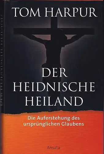 Harpur, Tom: Der heidnische Heiland: Die Auferstehung des ursprünglichen Glaubens. 