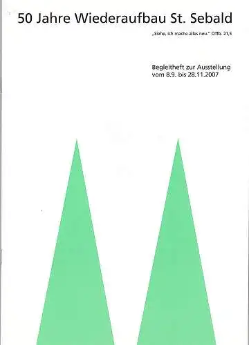 Bauhütte St.Sebald Nürnberg e.V.(Hrsg): 50 Jahre Wiederaufbau St. Sebald. Begleitheft zur Aussstellung 2007. 