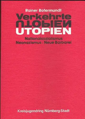 Rotermundt, Rainer: Verkehrte Utopien : Nationalsozialismus, Neonazismus, neue Barbarei . Argumente u. Materialien. 