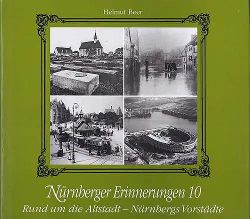 Beer, Helmut: Nürnberger Erinnerungen 10 :  Rund um die Altstadt, Nürnbergs Vorstädte. 