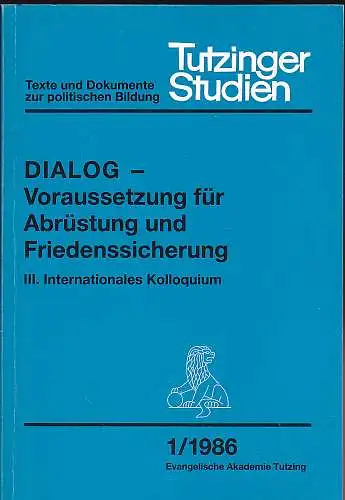 Evangelische Akademie Tutzing (Hrsg.): Dialog - Voraussetzung für Abrüstung und Friedenssicherung -  III. Internationales Kolloquium. 