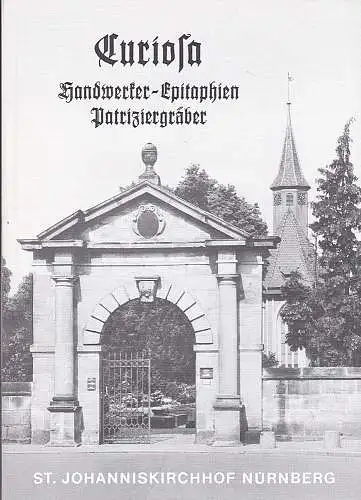 Cantzler, Roland et Al: Curiosa, Handwerker-Epitaphien, Patriziergräber. St Johanniskirchhof Nürnberg. 