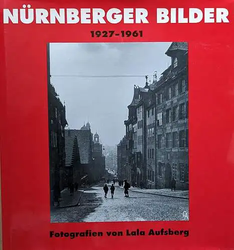 Beer, Helmut: Nürnberger Bilder 1927-1961:  Fotografien von Lala Aufsberg. 