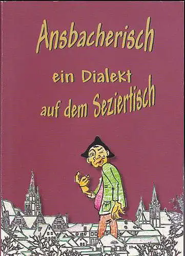 Dallhammer, Hermann und Weinberger, Friedrich: Ansbacherisch ein Dialekt auf dem Seziertisch. 