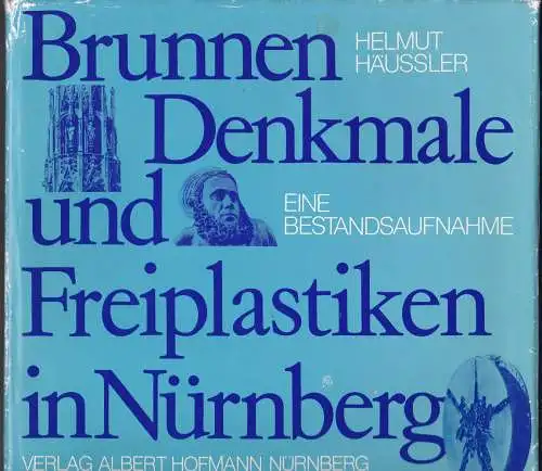 Häussler, Helmut: Brunnen, Denkmale und Freiplastiken in Nürnberg. 