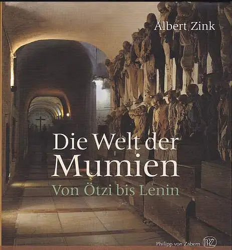 Zink, Albert: Die Welt der Mumien - Von Ötzi bis Lenin. 