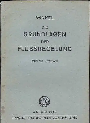 Winkel, Richard: Die Grundlagen der Flußregelung (einschließlich Stauregelung und Theorie der Schiffsschleusung). 