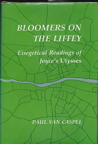 Van Caspel, Paul: Bloomers on the Liffey : Eisegetical Readings of Joyce's "Ulysses". 