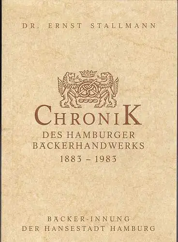 Stallmann, Ernst: Chronik des Hamburger Bäckerhandwerks 1883 - 1983. 