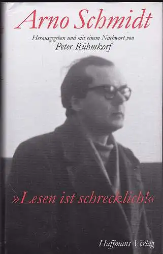 Schmidt, Arno und Rühmkorf, Peter (Hrsg): 'Lesen ist schrecklich''. Das Arno- Schmidt- Lesebuch. 