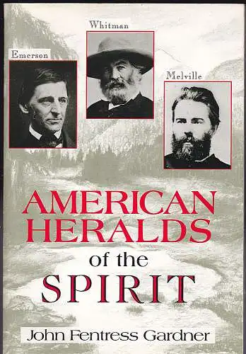 Gardner, John Fentress: American Heralds of the Spirit : Emerson, Whitman, and Melville. 