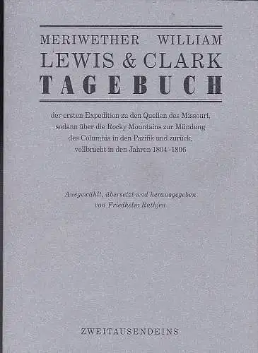 Meriwether, Lewis und Rathjen, Friedhelm (Hrsg): Tagebuch der ersten Expedition zu den Quellen des Missouri, sodann über die Rocky Mountains zur Mündung des Columbia in den Pazifik und zurück, vollbracht in den Jahren 1804-1806. 