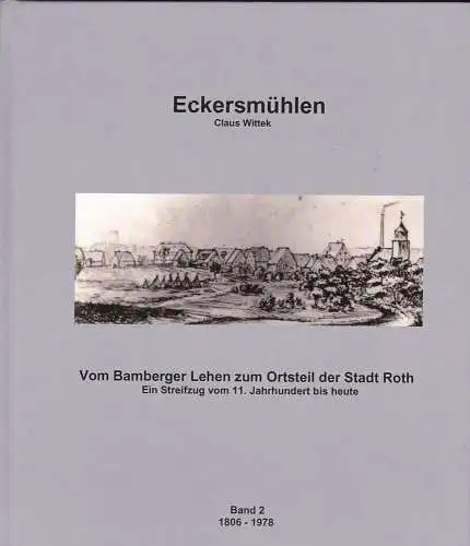 Wittek, Claus: Eckersmühlen :  Vom Bamberger Lehen zum Ortsteil der Stadt Roth ; ein Streifzug vom 11. Jahrhunder bis heute. 