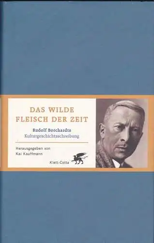Kauffmann, Kai: Das wilde Fleisch der Zeit. Rudolf Borchardts Kulturgeschichtsschreibung. 