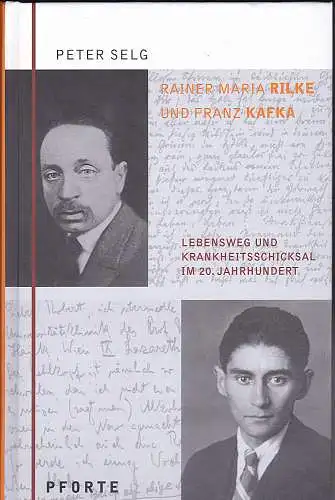 Selg, Peter: Rainer Maria Rilke - Franz Kafka : Lebensweg und Krankheitsschicksal im 20. Jahrhundert. 