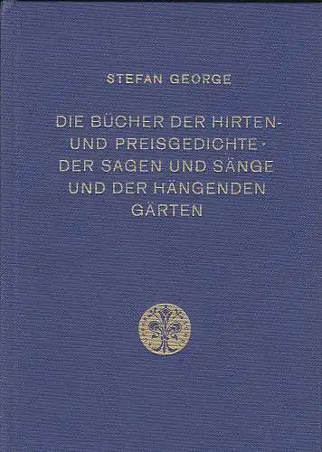 George, Stefan: Die Bücher der Hirten- und Preisgedichte der Sagen und Sänge und der heiligen Gärten. 