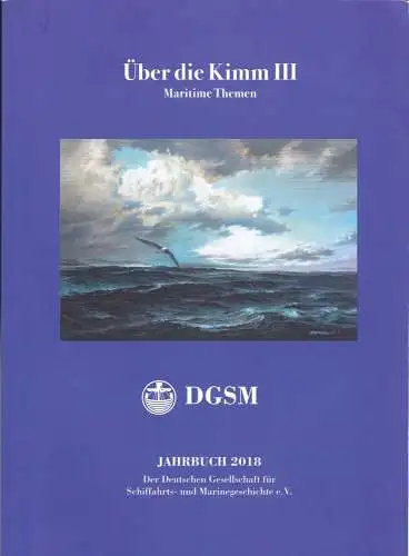 Walle, Heinrich: Über die Kimm III : Maritime Themen. Jahrbuch 2018 der Deutschen Gesellschaft für Schiffahrts- und Marinegeschiche e.V. 