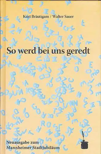 Bräutigam, Kurt und Sauer, Walter: So werd bei uns geredt.  Eine Mannheimer, Kurpfälzer und Pfälzer  Wortschatzauslese. 