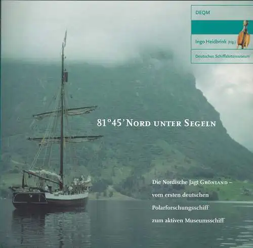 Heidbrink, Ingo (Hrsg): 81°45' N Nord unter Segeln. Die Nordische Jagt GRÖNLAND vom ersten deutschen Polarforschungsschiff zum aktiven Museumsschiff. 