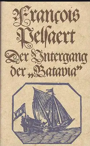 van Duiveland, Plemp (Hrsg): Pelsaert Francois - Der Untergang der "Batavia" und andere Schiffsjournale und Originalberichte aus der großen Zeit der niederländischen Seefahrt im 17. u. 18. Jahrhundert. 