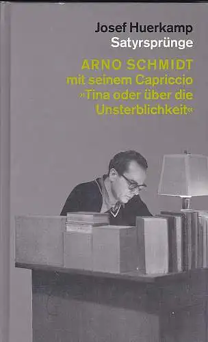 Huerkamp, Josef: Satyrsprünge : Arno Schmidt mit seinem Capriccio "Tina oder über die Unsterblichkeit". 