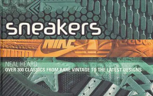 Heard, Neal: Sneakers : Over 300 Classics, from Rare Vintage to the Latest Designs. 