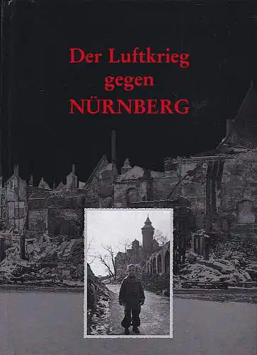 Diefenbacher, Michael und Fischer-Pache, Wiltrud: Der Luftkrieg gegen Nürnberg: der Angriff am 2. Januar 1945 und die zerstörte Stadt. 