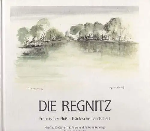 Knöttner, Manfred (Illustrationen) und Schleifer, Max (Text): Die Regnitz :  Fränkischer Fluß - Fränkische Landschaft. 