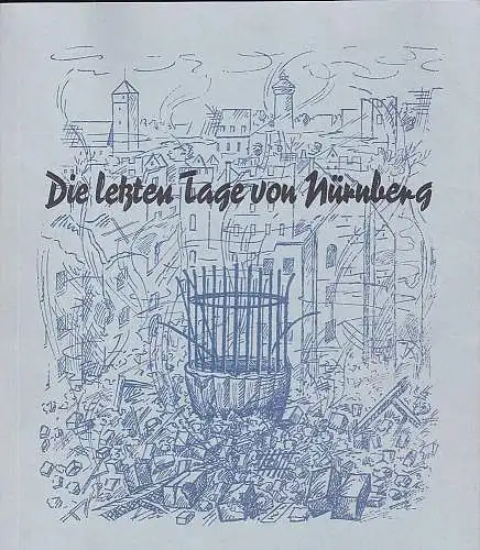 Mossack, Erhard: Die letzten Tage von Nürnberg - Nach einem Tatsachenbericht. 