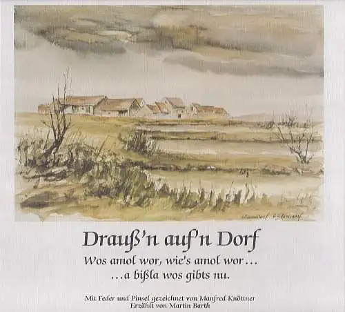 Knöttner, Manfred (Illustrationen) und Barth, Martin (Text): Drauß'n auf'n Dorf. Wos amol wor, wie's amol wor. . a bißla wos gibts nu. 