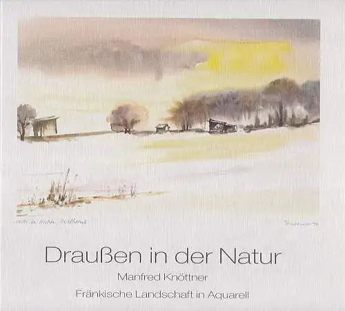 Knöttner, Manfred: Draußen in der Natur Fränkische Landschaft in Aquarell. 