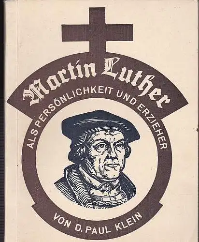 Klein, Paul: Luther als Persönlichkeit und Erzieher. Ein Luther-Büchlein für die Jugend und die Erwachsenen. 