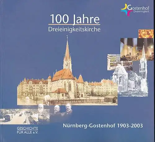 Kirchengemeinde Gostenhof Dreieinigkeit und Verein Geschichte für Alle e.V. (Hrsg): 100 Jahre Dreieinigkeitskirche Nürnberg-Gostenhof 1903-2003. 