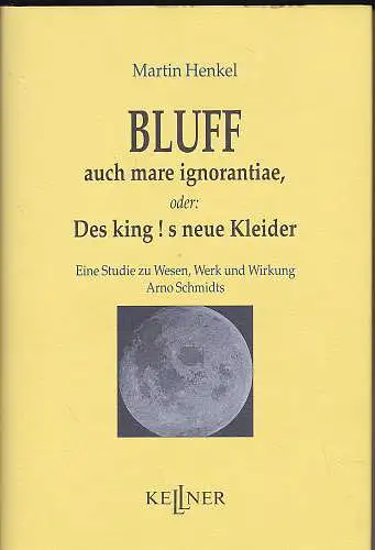 Henkel, Martin: Bluff auch mare ignorantiae, oder : Des king ! s neue Kleider- Eine Studie zu Wesen, Werk und Wirkung Arno Schmidts. 