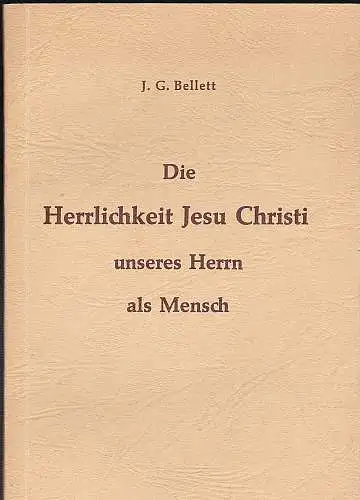 Bellett, J.G. (Übersetzer): Die Herrlichkeit Jesu Christi unseres Herrn als Mensch. 