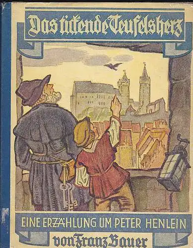 Bauer, Franz: Das tickende Teufelsherz. Eine Erzählung für Jungen und Mädel um Peter Henlein, den Erfinder der Taschenuhr. 